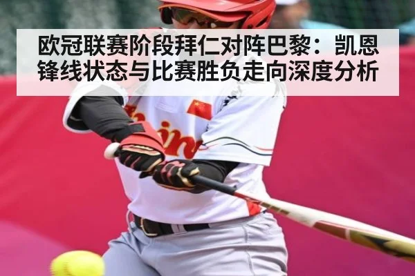欧冠联赛阶段拜仁对阵巴黎:凯恩锋线状态与比赛胜负走向深度分析